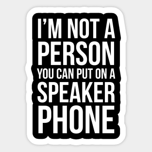 I'm Not A Person You Can Put On A Speaker Phone Sticker